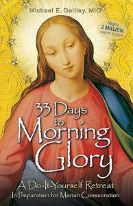 33 Days to Morning Glory: A Do-It-Yourself Retreat in Preparation for Marian Consecration (Gaitley)