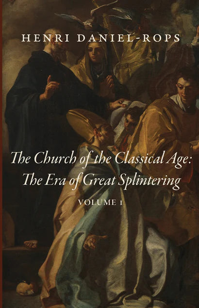 The Church of the Classical Age: The Era of Great Splintering: Volume 1 (Daniel-Rops)