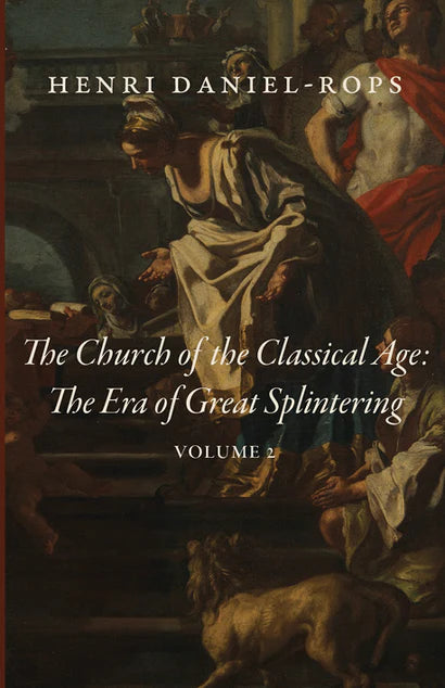 The Church of the Classical Age: The Era of Great Splintering: Volume 2 (Daniel-Rops)