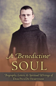 A Benedictine Soul: Biography, Letters, and Spiritual Writings of Dom Pius De Hemptinne
