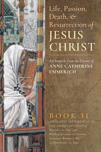 The Life, Passion, Death and Resurrection of Jesus Christ Book II