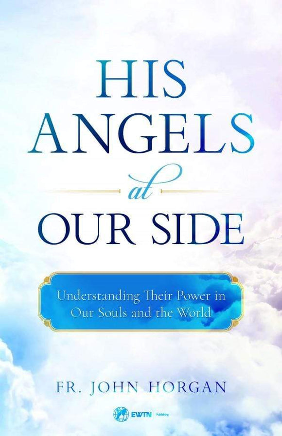Book Sophia Institute Press His Angels at Our Side: Understanding Their Power in Our Souls and the World (Horgan)