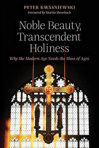 Book Angelico Press New Noble Beauty, Transcendent Holiness (Kwasniewski) DS-3-B