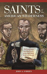 Saints Of The American Wilderness: The Brave Lives And Holy Deaths Of The Eight North American Martyrs (O'Brien)