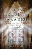 This Present Paradise: A Spiritual Journey With St. Elizabeth of the Trinity (Dwyer)