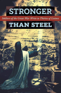 Book Angelico Press Stronger than Steel: Soldiers of the Great War Write to Thérèse of Lisieux