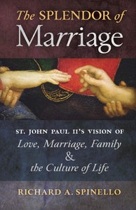 Book Angelico Press The Splendor of Marriage: St. John Paul II's Vision of Love, Marriage, Family, and the Culture of Life (Spinello)
