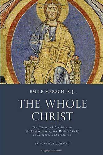 Book Ex Fontibus The Whole Christ: The Historical Development of the Doctrine of the Mystical Body in Scripture and Tradition (Mersch)